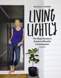 Living Lightly : The Busy Person's Guide to Mindful Consumption