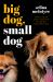 Big Dog Small Dog : Make Your Dog Happier by Being Understood