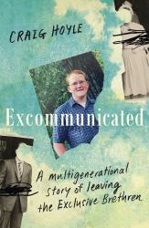 Excommunicated : A Heart-Wrenching and Compelling Memoir about a Family Torn Apart by One of New Zealand's Most Secretive Religious Sects for Readers of Driving to Treblinka and Educated