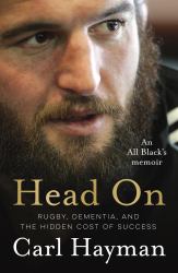 Head On : An All Black's Memoir of Rugby, Dementia, and the Hidden Cost of Success