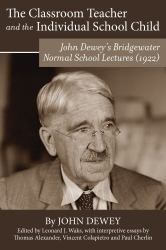 The Classroom Teacher and the Individual School Child : John Dewey's Bridgewater Normal School Lectures (1922)