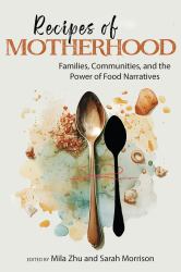Recipes of Motherhood : Families, Communities, and the Power of Food Narratives