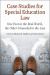 Case Studies for Special Education Law : One Foot in the Real World the Other Grounded in the Law