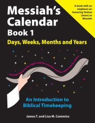 Messiah's Calendar Book 1 : Days, Weeks, Months and Years: an Introduction to Biblical Timekeeping