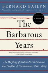The Barbarous Years : The Peopling of British North America--The Conflict of Civilizations, 1600-1675