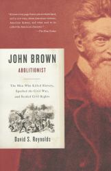 John Brown, Abolitionist : The Man Who Killed Slavery, Sparked the Civil War, and Seeded Civil Rights