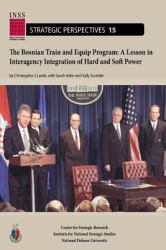 The Bosnian Train and Equip Program : A Lesson in Interagency Integration of Hard and Soft Power