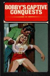 Bobby's Captive Conquests - Erotic Novel