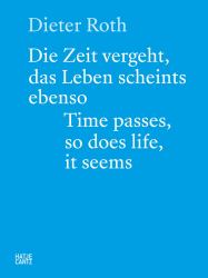 Dieter Roth (Bilingual Edition) : Die Zeit Vergeht, das Leben Scheints Ebenso. Time Passes, So Does Life, It Seems