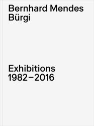 Bernhard Mendes Bürgi: Exhibitions 1982-2016