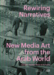 Rewiring Narratives : New Media Art from the Arab World