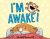 I'm Awake!