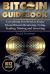 Bitcoin Guidebook (Full Color Edition) : Everything You Need to Know about Bitcoin: Saving, Using, Mining, Trading, and Investing