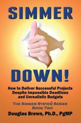 Simmer Down! : How to Deliver Successful Projects Despite Impossible Deadlines