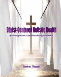 Christ-Centered Holistic Health : Achieving Optimal Wellness Through BALANCE