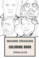 Imagine Dragons Coloring Book : Alternativee Rock and Electropop Pioneers Great Billiboard Artists Dan Reynolds and Wayne Sermon Inspired Adult Coloring Book