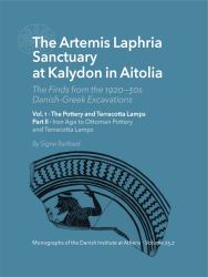 The Artemis Laphria Sanctuary at Kalydon in Aitolia : The Finds from the 1920s―30s Danish-Greek Excavations: The Pottery and Terracotta Lamps: Iron Age to Ottoman Pottery and Terracotta Lamps