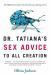 Dr. Tatiana's Sex Advice to All Creation Dr. Tatiana's Sex Advice to All Creation