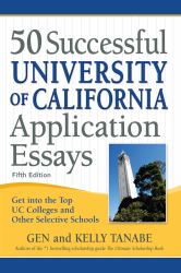 50 Successful University of California Application Essays : Get into the Top UC Colleges and Other Selective Schools