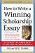 How to Write a Winning Scholarship Essay : 30 Essays That Won over $3 Million in Scholarships