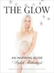 The Glow : An Inspiring Guide to Stylish Motherhood