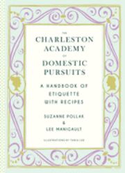 Charleston Academy of Domestic Pursuits : A Handbook of Etiquette with Recipes