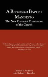 A Reformed Baptist Manifesto : The New Covenant Constitution of the Church