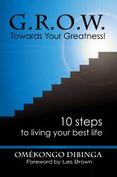 G. R. O. W. Towards Your Greatness! : 10 Steps to Living Your Best Life