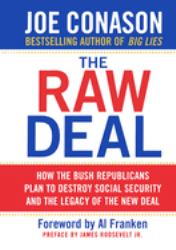 The Raw Deal : How the Bush Republicans Plan to Destroy Social Security and the Legacy of the New Deal