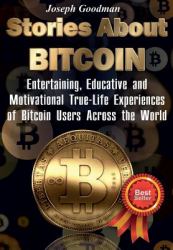 Stories about Bitcoin (Black and White Edition) : Entertaining, Educative and Motivational True-Life Experiences of Bitcoin Users Across the World