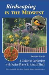 Birdscaping in the Midwest : A Guide to Gardening with Native Plants to Attract Birds