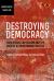 Destroying Democracy : Neoliberal Capitalism and the Rise of Authoritarian Politics