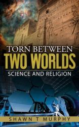 Torn Between Two Worlds : Science and Religion