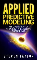 Applied Predictive Modeling : An Overview of Applied Predictive Modeling