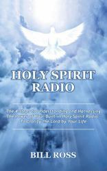 Holy Spirit Radio : The 4 Steps to Understanding and Harnessing the Power of Your Built-In Holy Spirit Radio - to Glorify the Lord by Your Life