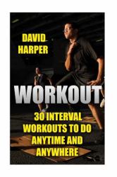 Workout: 30 Interval Workouts to Do Anytime and Anywhere