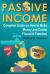 Passive Income : Complete Guide on How to Make Money and Create Financial Freedom