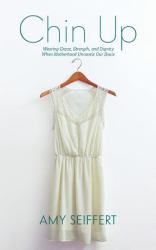 Chin Up : Wearing Grace, Strength, and Dignity When Motherhood Unravels Our Souls