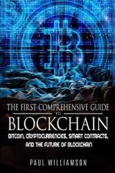 The First Comprehensive Guide to Blockchain : Bitcoin, Cryptocurrencies, Smart Contracts, and the Future of Bitcoin