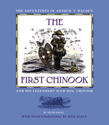 The First Chinook : The Adventures of Arthur T. Walden and His Legendary Sled Dog, Chinook