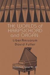 The Worlds of Harpsichord and Organ : Liber Amicorum David Fuller