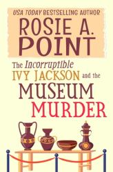 The Incorruptible Ivy Jackson and the Museum Murder : An Amateur Sleuth Cozy Mystery