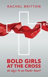 Bold Girls at the Cross : 40 Days to an Easter Heart