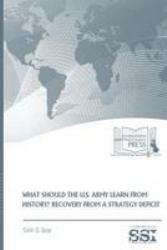 What Should the U. S. Army Learn from History : Recovery from a Strategy Deficit
