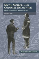 Myth, Symbol, and Colonial Encounter : British and Mi'kmaq in Acadia, 1700-1867