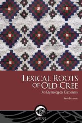 Lexical Roots of Old Cree : An Etymological Dictionary