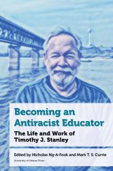 Becoming an Antiracist Educator : The Life and Work of Timothy J. Stanley