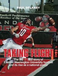 Taking Flight : The INCREDIBLE Story of Eastern Washington University Football and Its Rise As a National Power