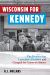 Wisconsin for Kennedy : The Primary That Launched a President and Changed the Course of History