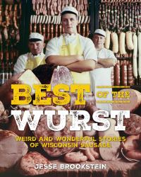 Best of the Wurst : Weird and Wonderful Stories of Wisconsin Sausage